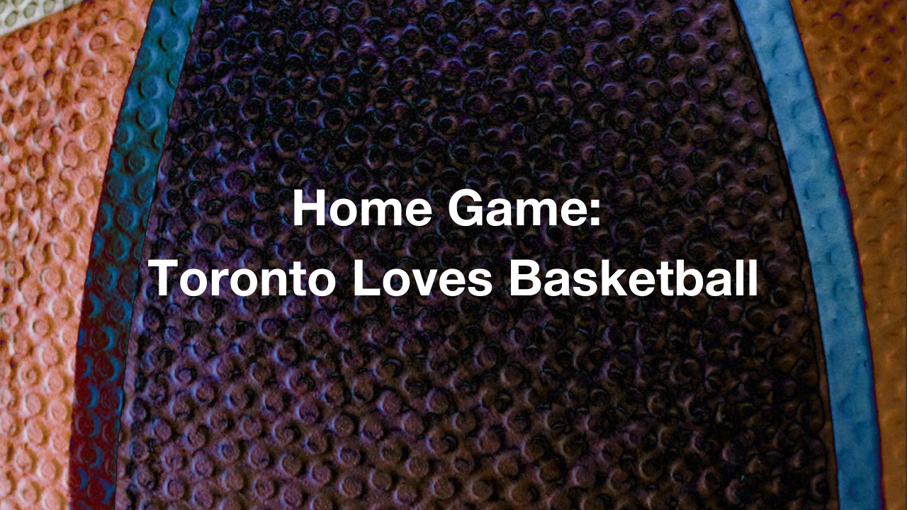  Toronto’s Basketball Story Like You’ve Never Seen It