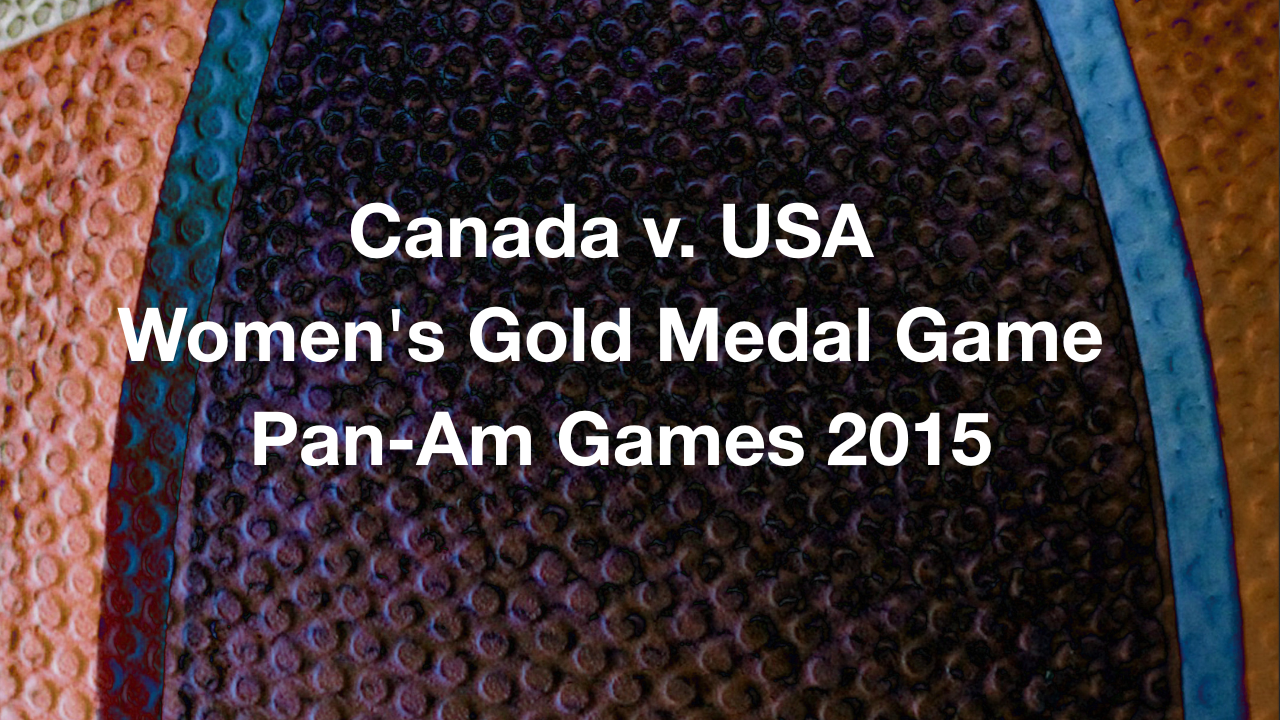 Canada v. USA - Women's Gold Medal Game - Pan-Am Games 2015